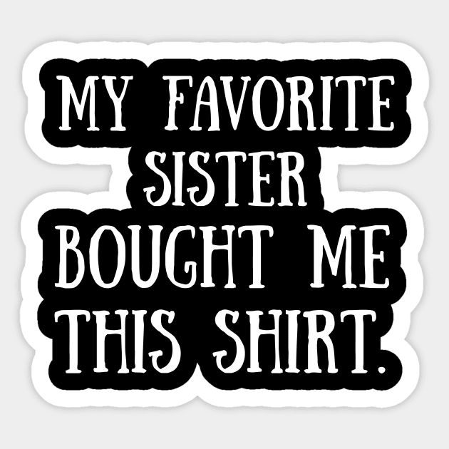 My Favorite Sister Bought Me This Shirt Funny T-Shirt Sticker by abuzaidstudio